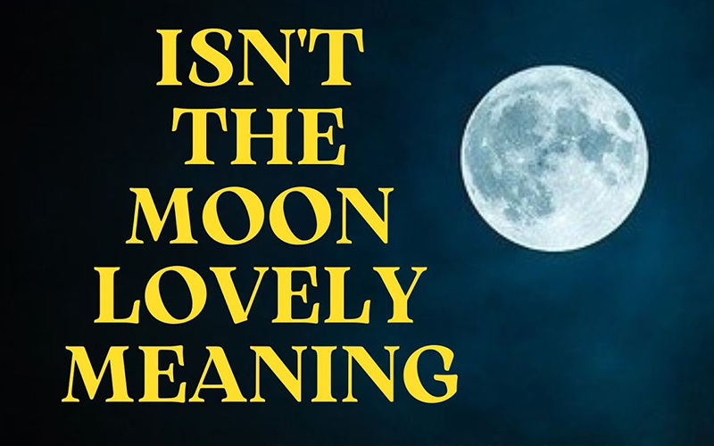 isn't the moon lovely meaning